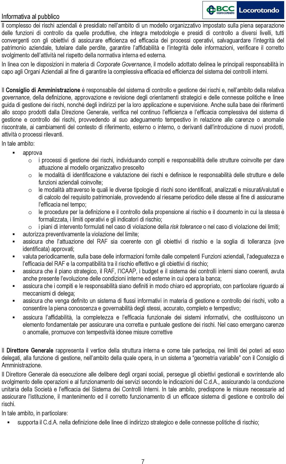 dalle perdite, garantire l affidabilità e l integrità delle informazioni, verificare il corretto svolgimento dell attività nel rispetto della normativa interna ed esterna.