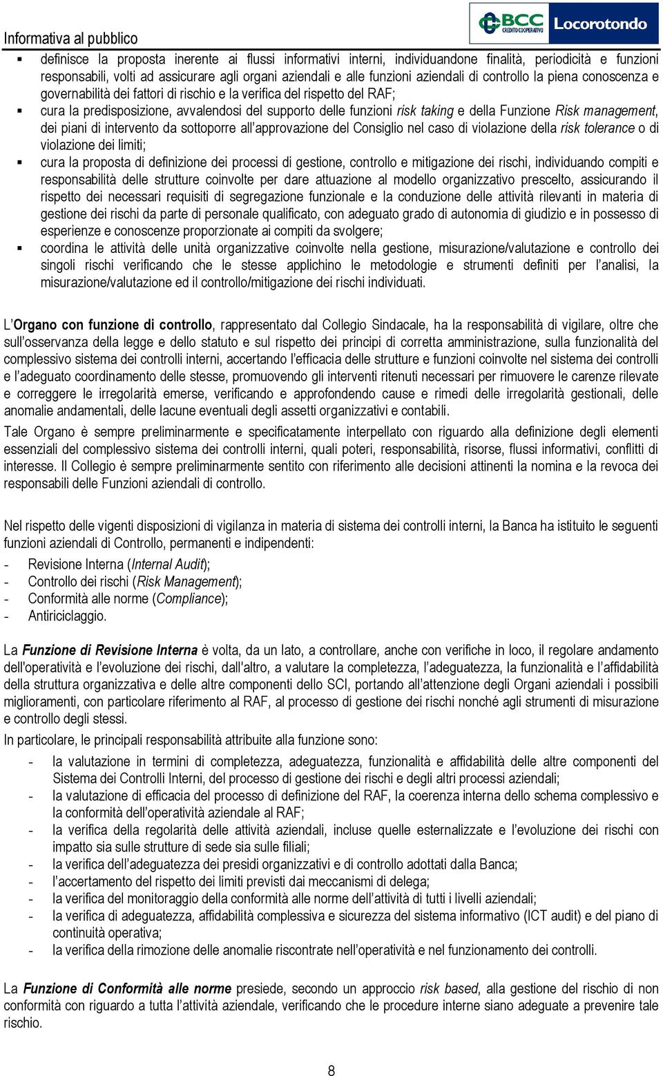 Risk management, dei piani di intervento da sottoporre all approvazione del Consiglio nel caso di violazione della risk tolerance o di violazione dei limiti; cura la proposta di definizione dei