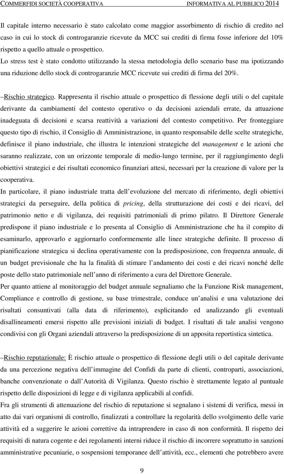 Lo stress test è stato condotto utilizzando la stessa metodologia dello scenario base ma ipotizzando una riduzione dello stock di controgaranzie MCC ricevute sui crediti di firma del 20%.