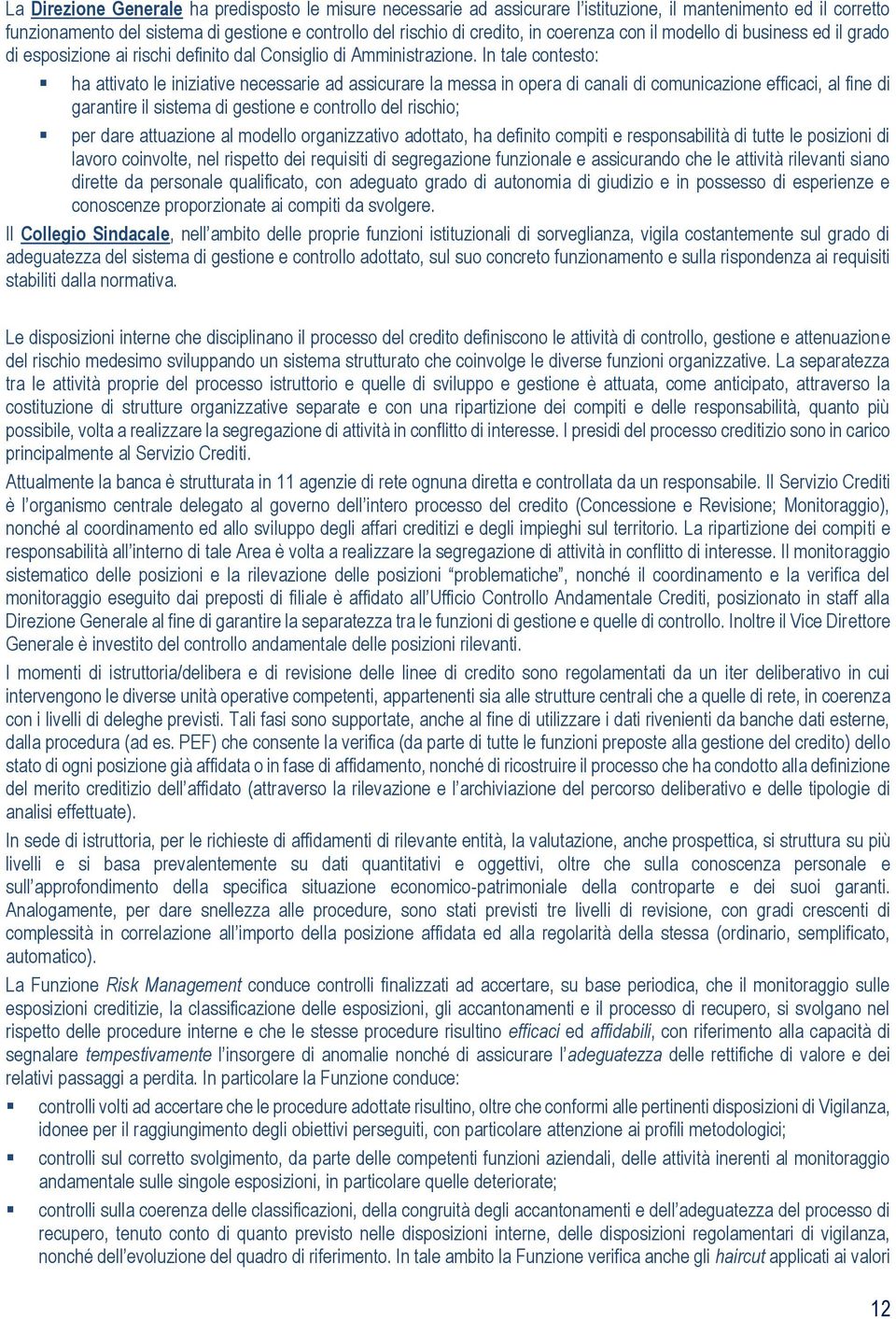 In tale contesto: ha attivato le iniziative necessarie ad assicurare la messa in opera di canali di comunicazione efficaci, al fine di garantire il sistema di gestione e controllo del rischio; per