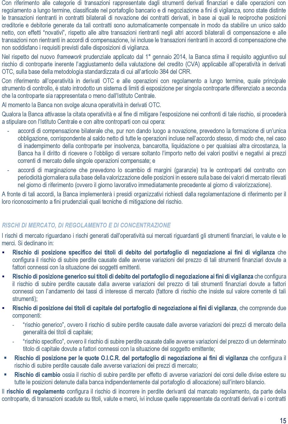 debitorie generate da tali contratti sono automaticamente compensate in modo da stabilire un unico saldo netto, con effetti novativi, rispetto alle altre transazioni rientranti negli altri accordi