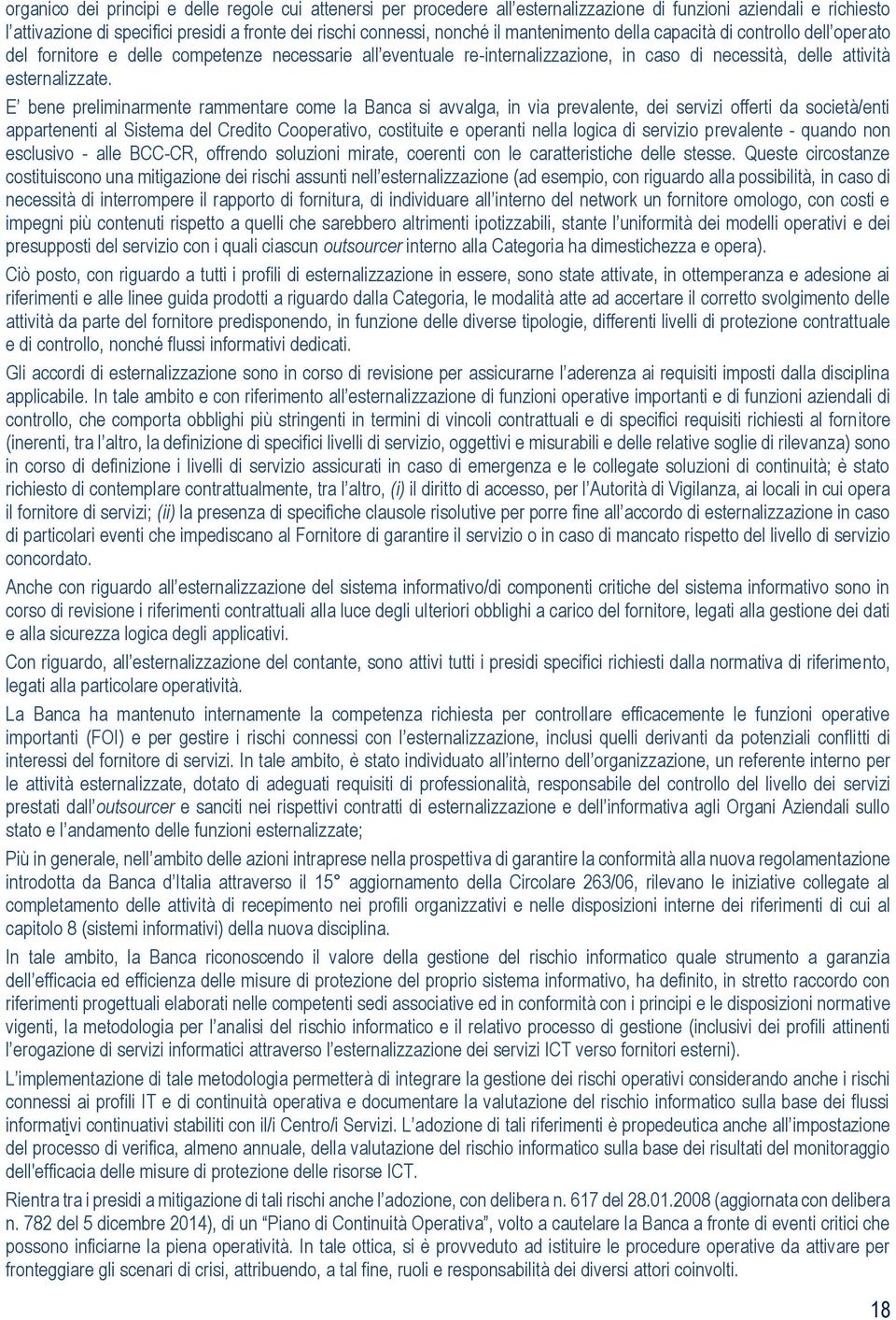 E bene preliminarmente rammentare come la Banca si avvalga, in via prevalente, dei servizi offerti da società/enti appartenenti al Sistema del Credito Cooperativo, costituite e operanti nella logica