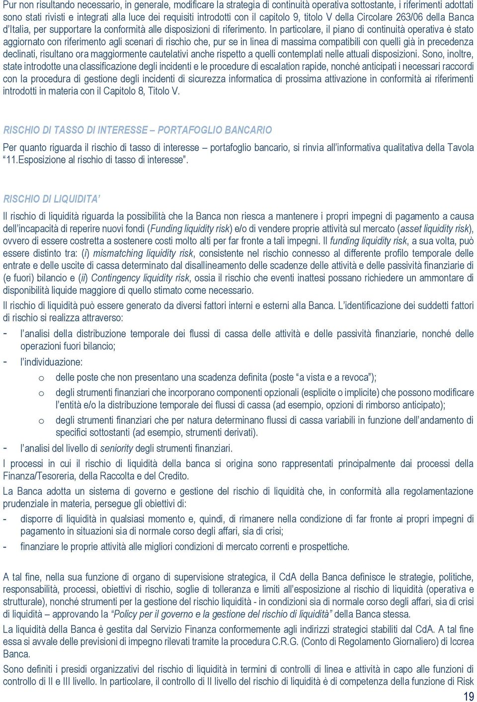 In particolare, il piano di continuità operativa è stato aggiornato con riferimento agli scenari di rischio che, pur se in linea di massima compatibili con quelli già in precedenza declinati,