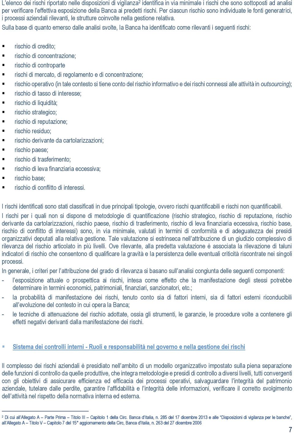 Sulla base di quanto emerso dalle analisi svolte, la Banca ha identificato come rilevanti i seguenti rischi: rischio di credito; rischio di concentrazione; rischio di controparte rischi di mercato,