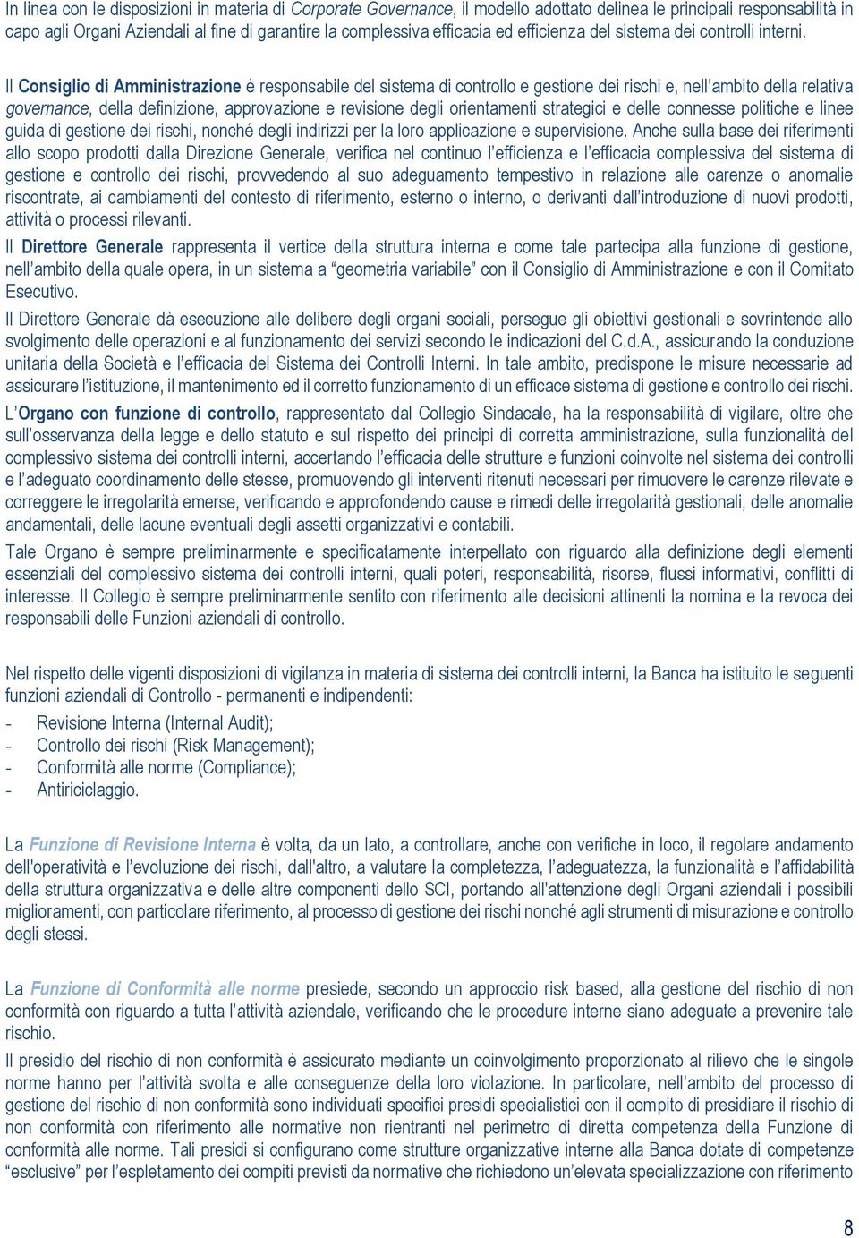 Il Consiglio di Amministrazione è responsabile del sistema di controllo e gestione dei rischi e, nell ambito della relativa governance, della definizione, approvazione e revisione degli orientamenti