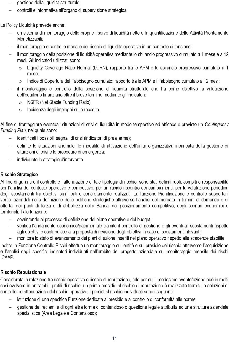 mensile del rischio di liquidità operativa in un contesto di tensione; il monitoraggio della posizione di liquidità operativa mediante lo sbilancio progressivo cumulato a 1 mese e a 12 mesi.