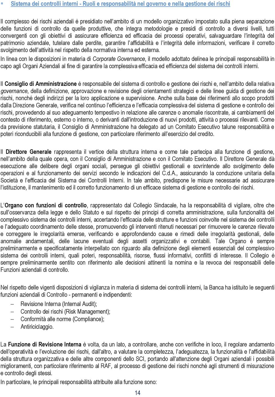 efficacia dei processi operativi, salvaguardare l integrità del patrimonio aziendale, tutelare dalle perdite, garantire l affidabilità e l integrità delle informazioni, verificare il corretto