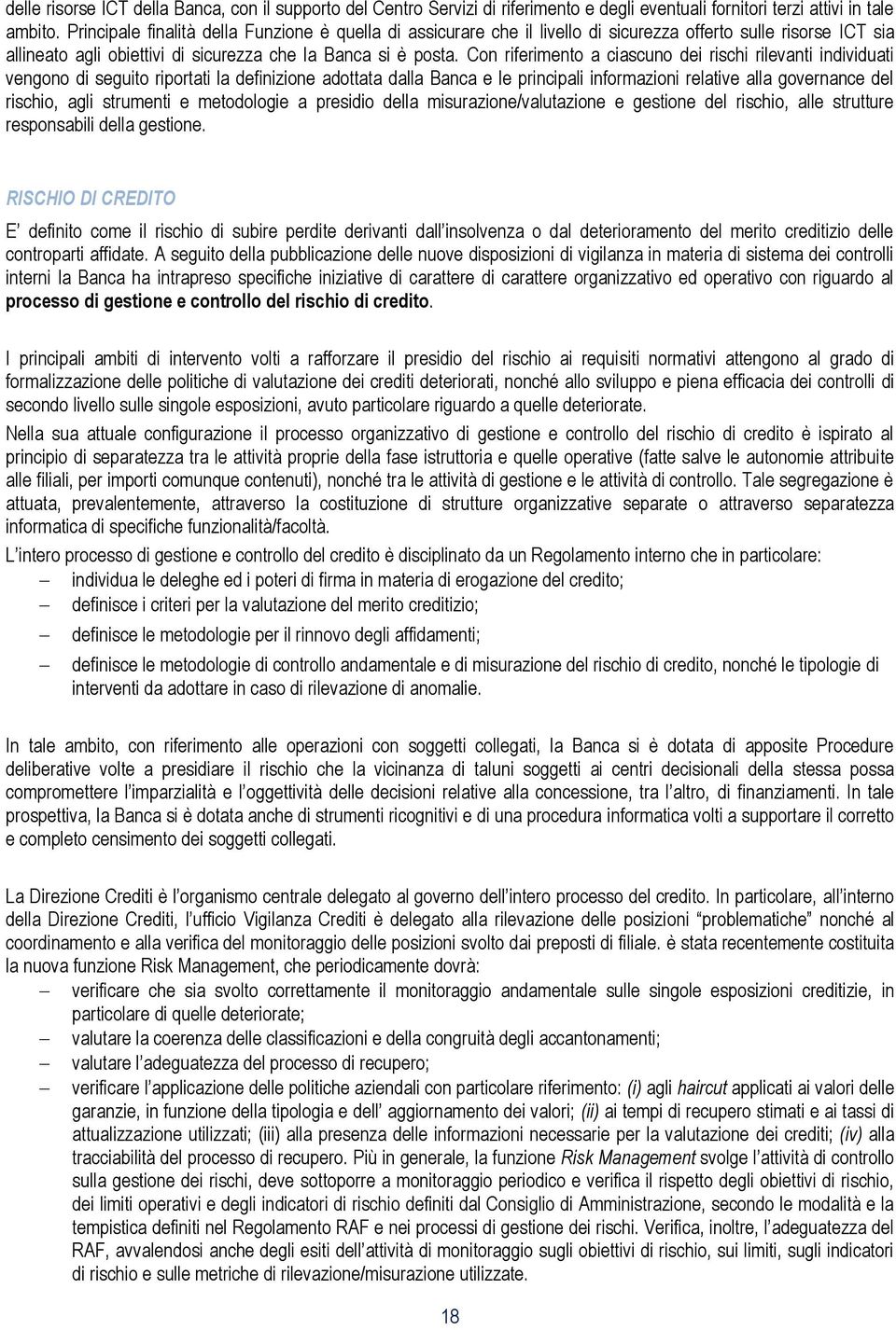 Con riferimento a ciascuno dei rischi rilevanti individuati vengono di seguito riportati la definizione adottata dalla Banca e le principali informazioni relative alla governance del rischio, agli