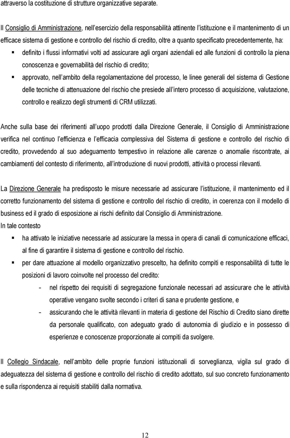 specificato precedentemente, ha: definito i flussi informativi volti ad assicurare agli organi aziendali ed alle funzioni di controllo la piena conoscenza e governabilità del rischio di credito;