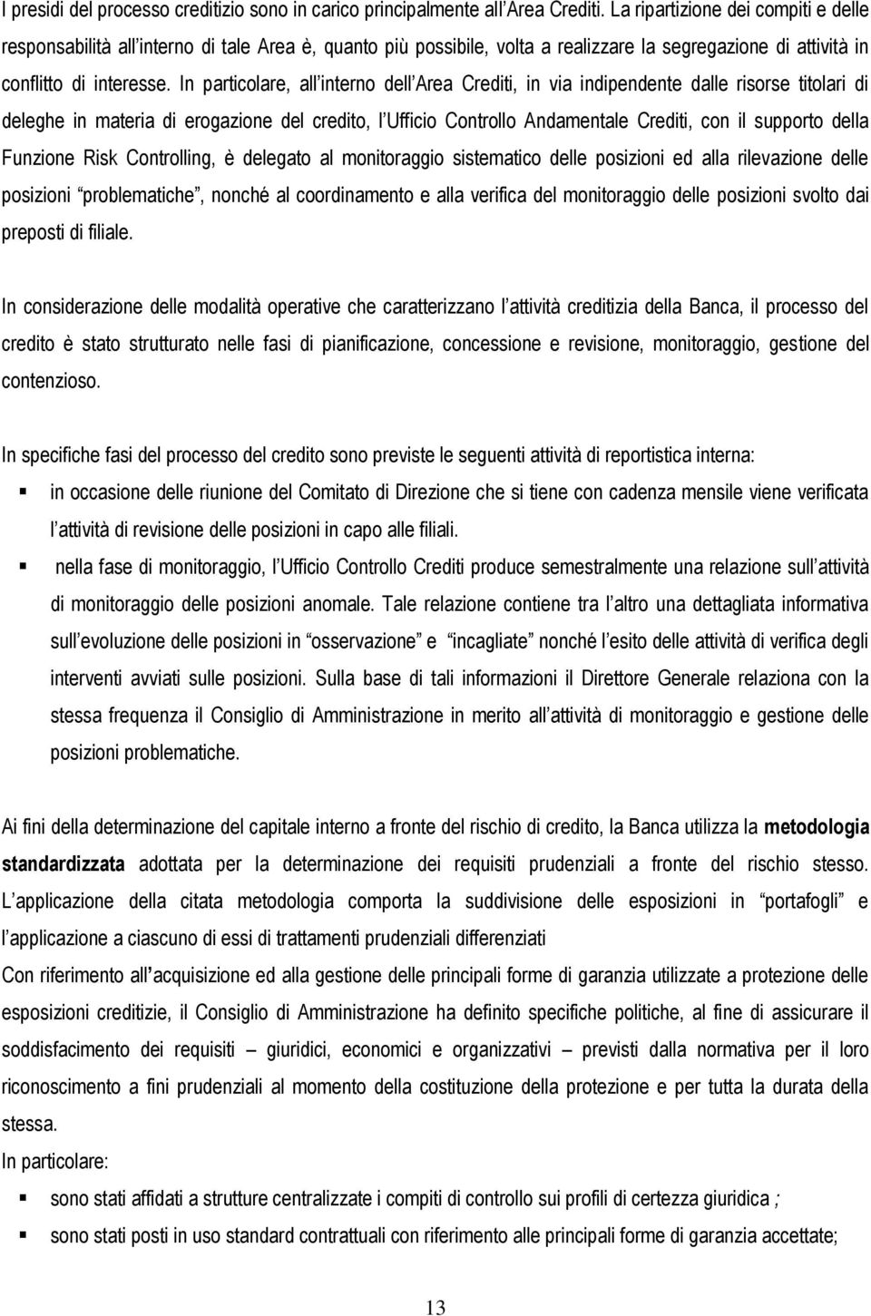 In particolare, all interno dell Area Crediti, in via indipendente dalle risorse titolari di deleghe in materia di erogazione del credito, l Ufficio Controllo Andamentale Crediti, con il supporto