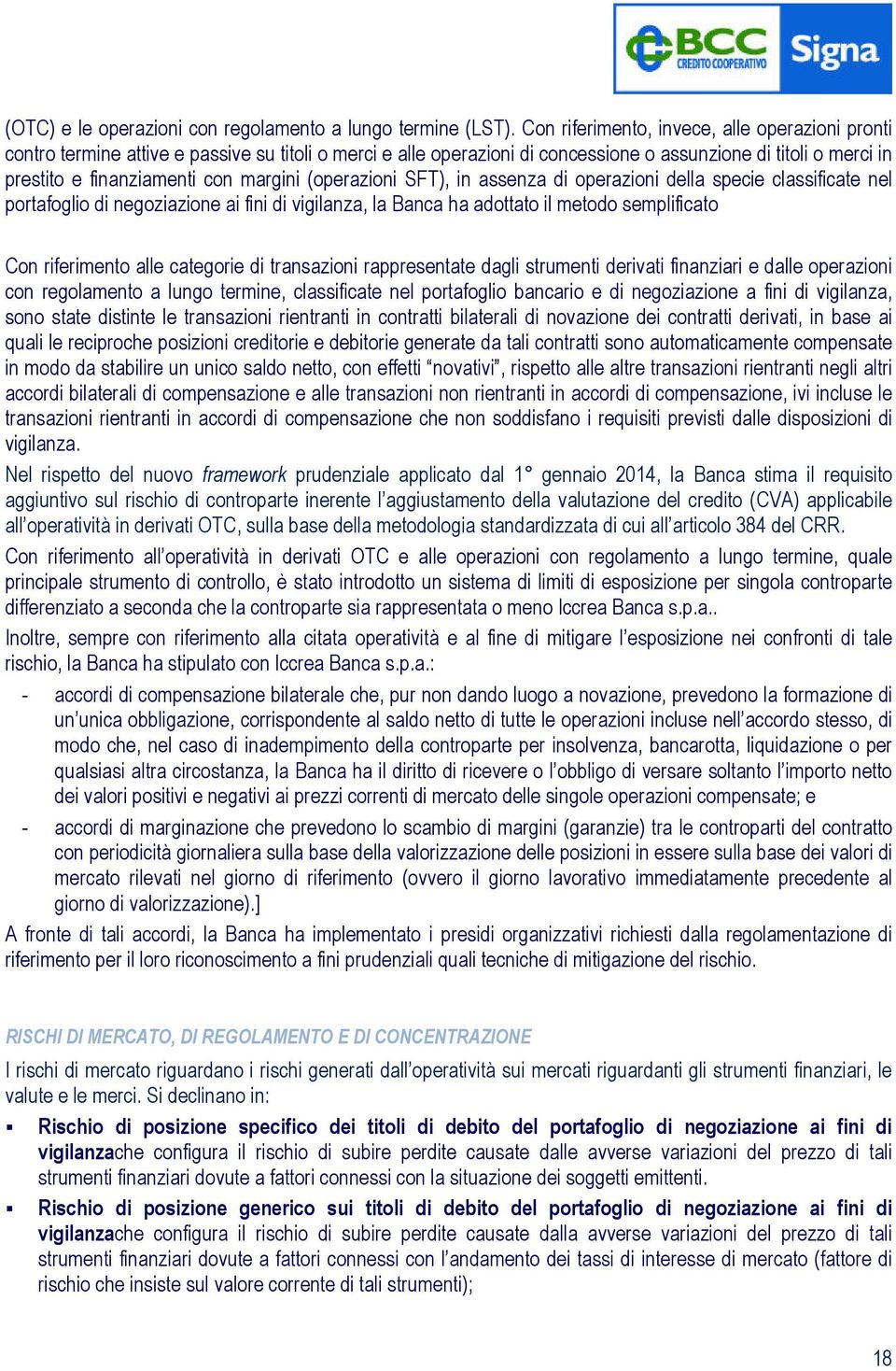 margini (operazioni SFT), in assenza di operazioni della specie classificate nel portafoglio di negoziazione ai fini di vigilanza, la Banca ha adottato il metodo semplificato Con riferimento alle