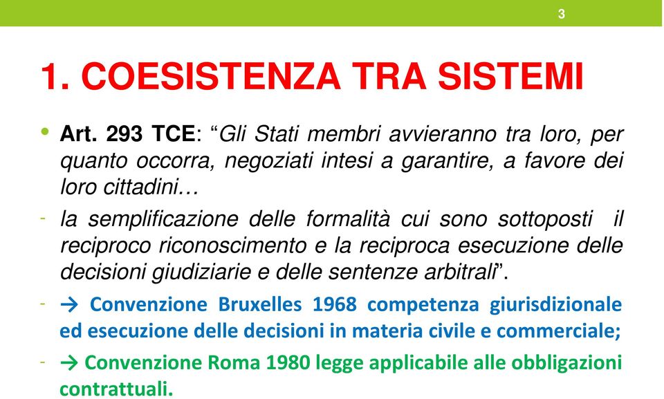 semplificazione delle formalità cui sono sottoposti il reciproco riconoscimento e la reciproca esecuzione delle decisioni