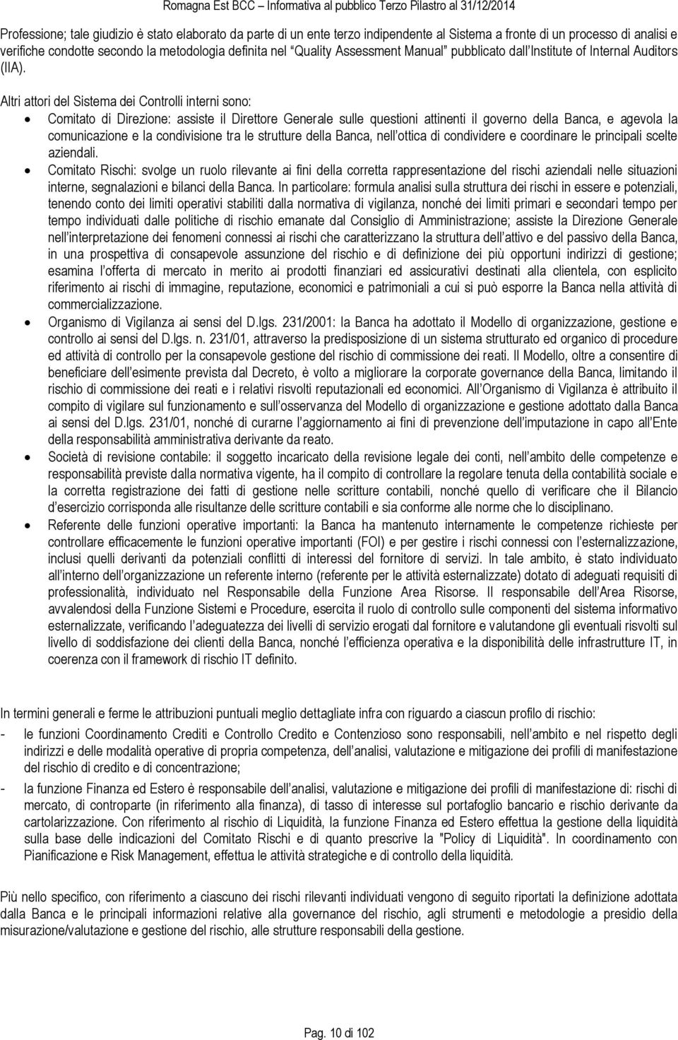 Altri attori del Sistema dei Controlli interni sono: Comitato di Direzione: assiste il Direttore Generale sulle questioni attinenti il governo della Banca, e agevola la comunicazione e la