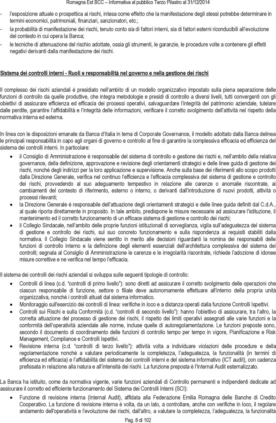 attenuazione del rischio adottate, ossia gli strumenti, le garanzie, le procedure volte a contenere gli effetti negativi derivanti dalla manifestazione dei rischi.