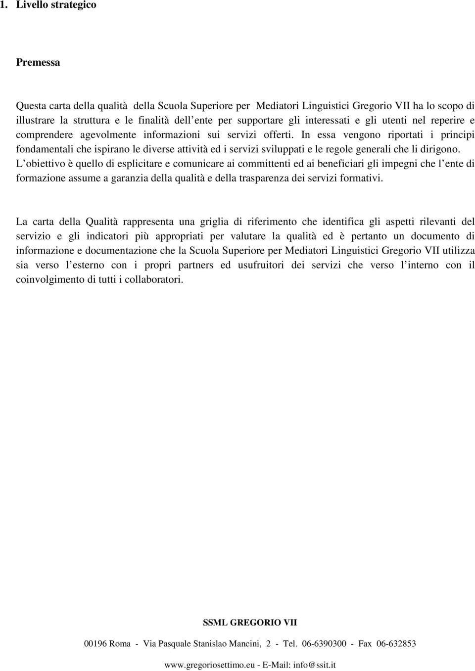 In essa vengono riportati i principi fondamentali che ispirano le diverse attività ed i servizi sviluppati e le regole generali che li dirigono.