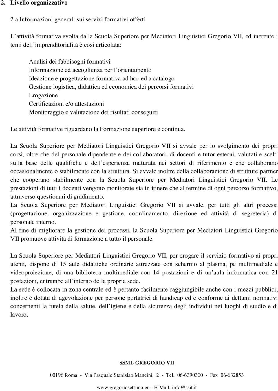 articolata: Analisi dei fabbisogni formativi Informazione ed accoglienza per l orientamento Ideazione e progettazione formativa ad hoc ed a catalogo Gestione logistica, didattica ed economica dei