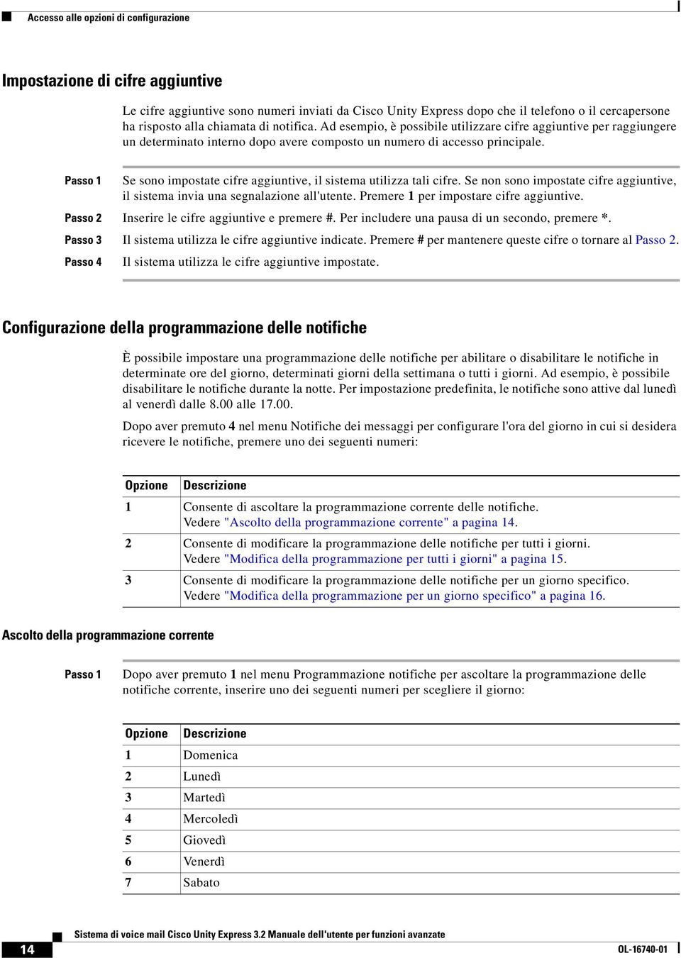 Se sono impostate cifre aggiuntive, il sistema utilizza tali cifre. Se non sono impostate cifre aggiuntive, il sistema invia una segnalazione all'utente. Premere 1 per impostare cifre aggiuntive.