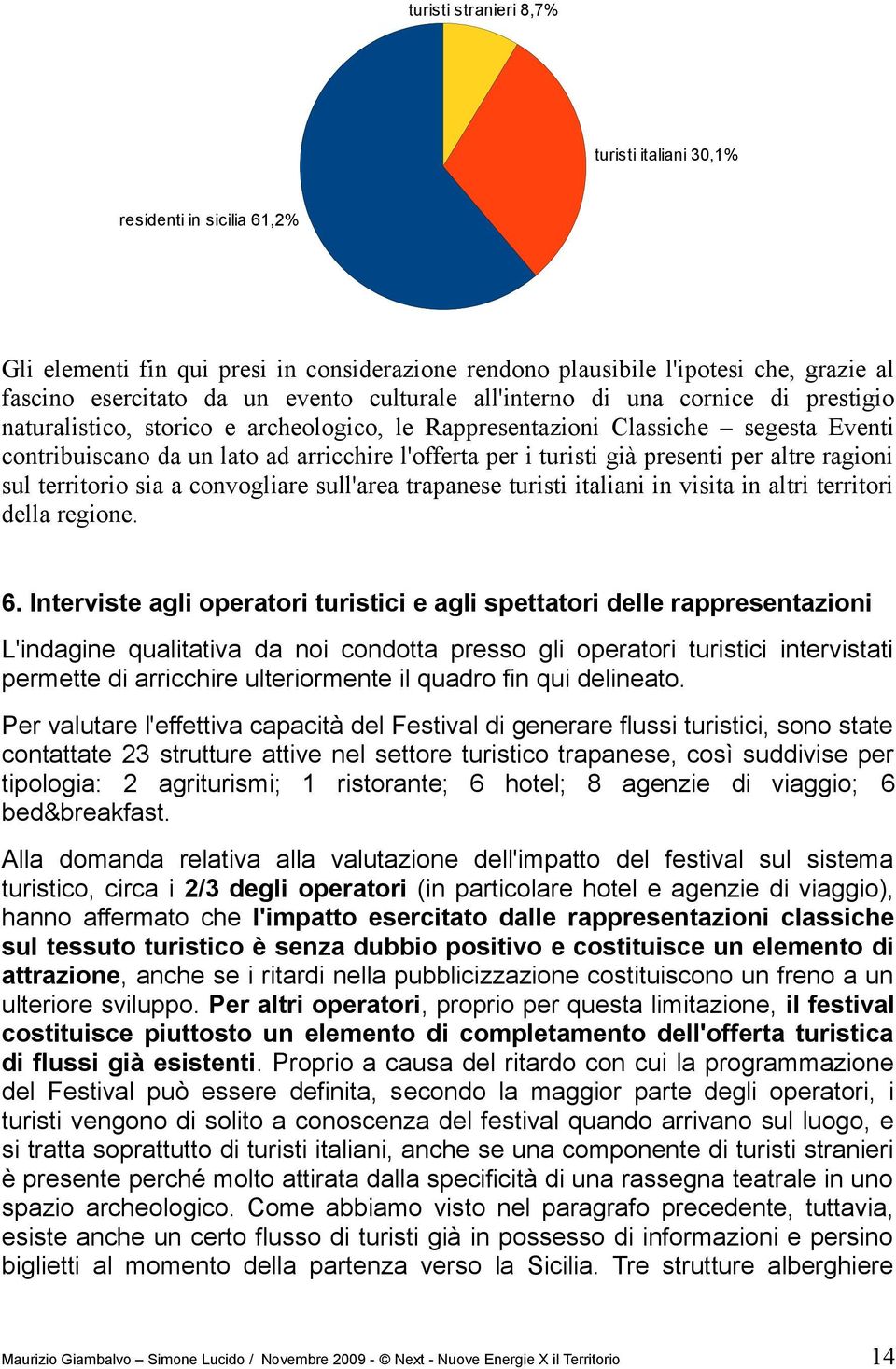 già presenti per altre ragioni sul territorio sia a convogliare sull'area trapanese turisti italiani in visita in altri territori della regione. 6.