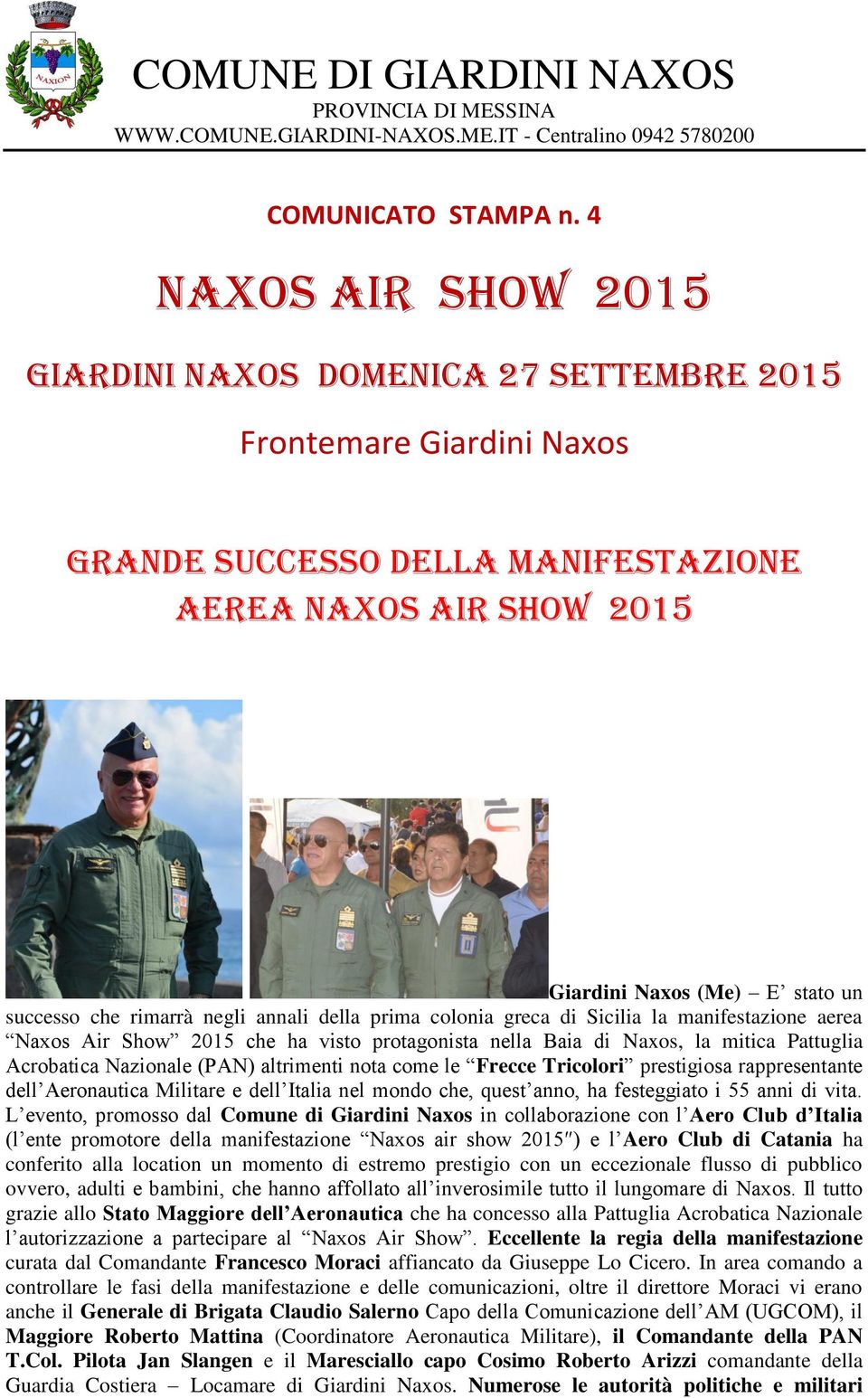 rimarrà negli annali della prima colonia greca di Sicilia la manifestazione aerea Naxos Air Show 2015 che ha visto protagonista nella Baia di Naxos, la mitica Pattuglia Acrobatica Nazionale (PAN)