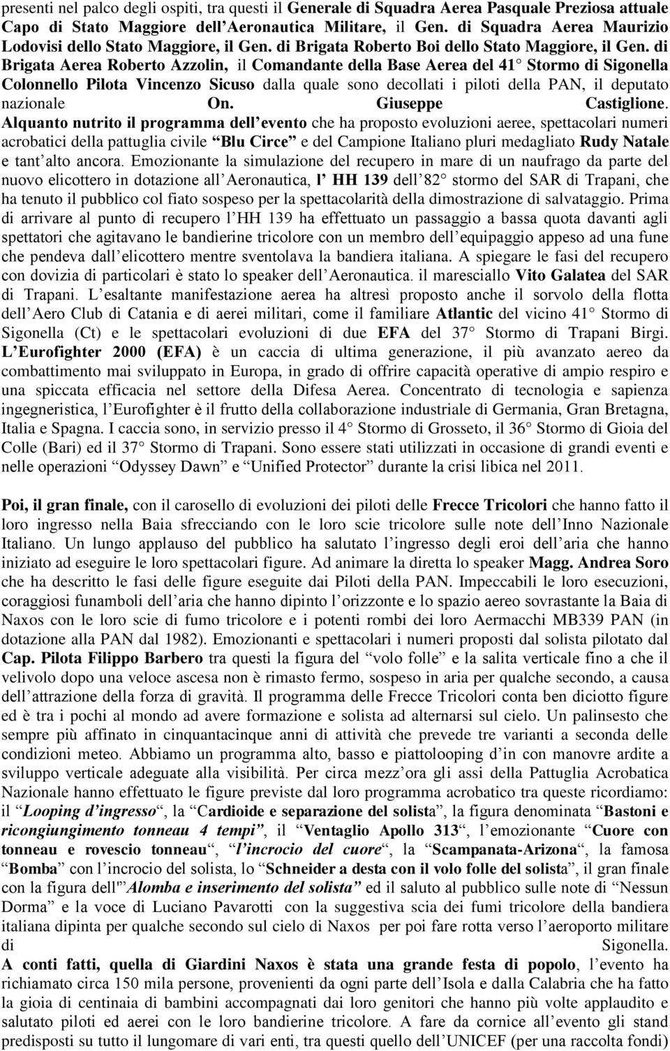 di Brigata Aerea Roberto Azzolin, il Comandante della Base Aerea del 41 Stormo di Sigonella Colonnello Pilota Vincenzo Sicuso dalla quale sono decollati i piloti della PAN, il deputato nazionale On.