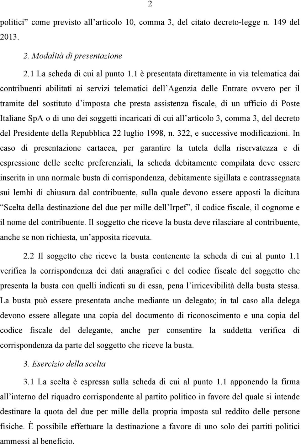 di un ufficio di Poste Italiane SpA o di uno dei soggetti incaricati di cui all articolo 3, comma 3, del decreto del Presidente della Repubblica 22 luglio 1998, n. 322, e successive modificazioni.