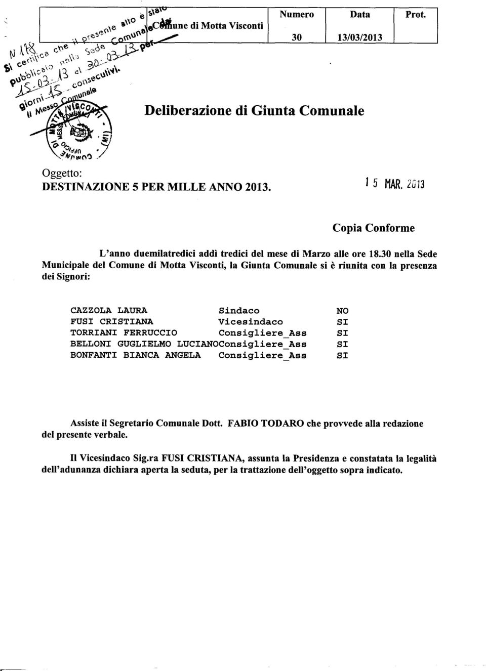 30 nella Sede Municipale del Comune di Motta Visconti, la Giunta Comunale si è riunita con Ia presenza dei Signori: CAZZOTJA LA,I'RJil FU CRISTIAI{A TORRIAI{I FERRUCCIO Sindaco Viceeindaco