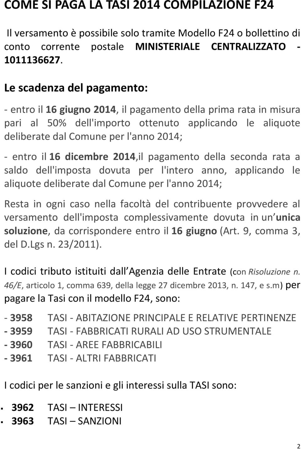 il 16 dicembre 2014,il pagamento della seconda rata a saldo dell'imposta dovuta per l'intero anno, applicando le aliquote deliberate dal Comune per l'anno 2014; Resta in ogni caso nella facoltà del