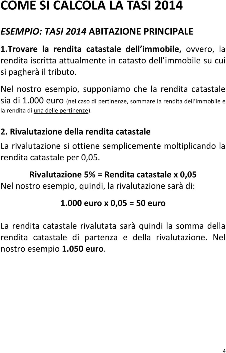 Nel nostro esempio, supponiamo che la rendita catastale sia di 1.000 euro (nel caso di pertinenze, sommare la rendita dell immobile e la rendita di una delle pertinenze). 2.