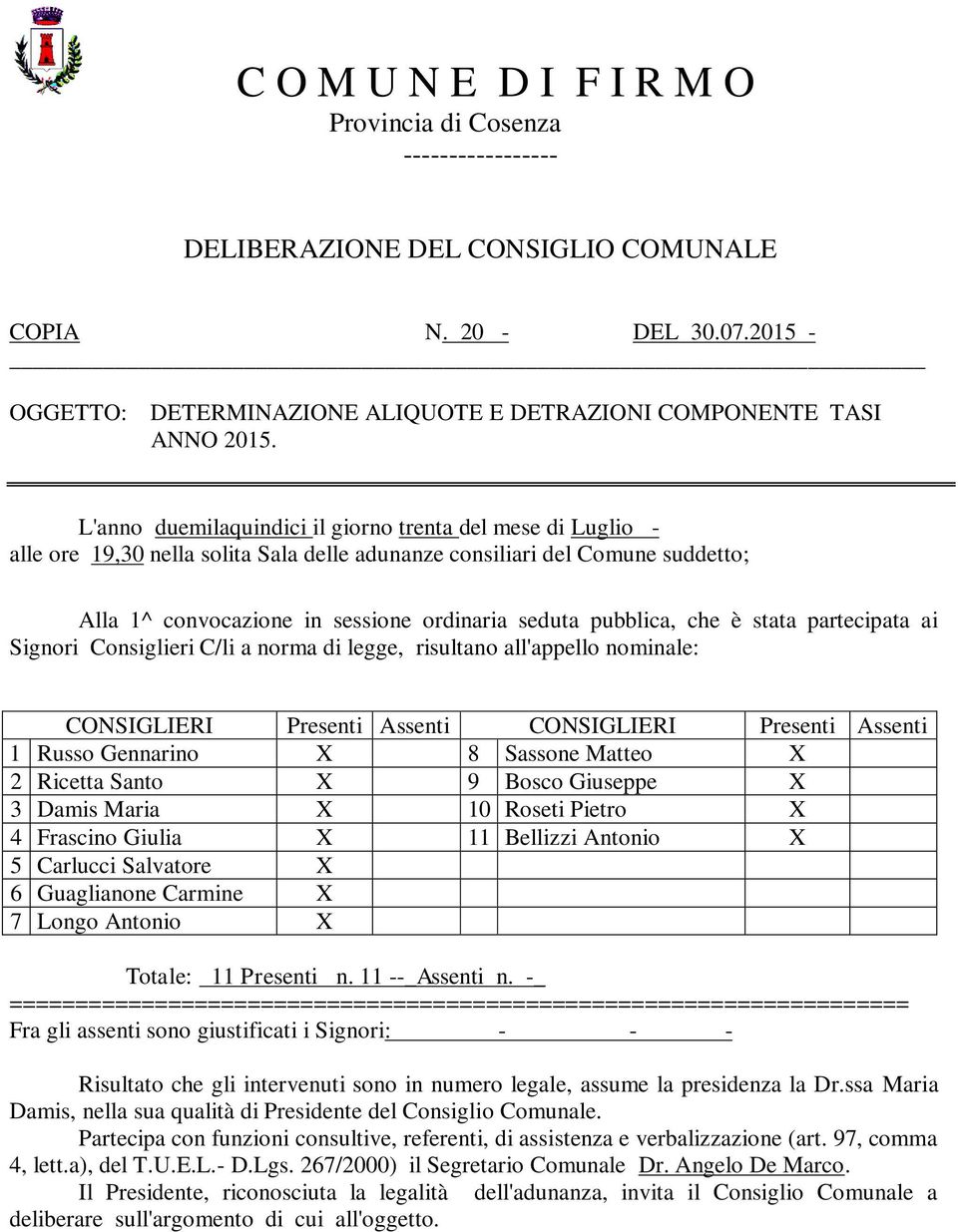 L'anno duemilaquindici il giorno trenta del mese di Luglio - alle ore 19,30 nella solita Sala delle adunanze consiliari del Comune suddetto; Alla 1^ convocazione in sessione ordinaria seduta