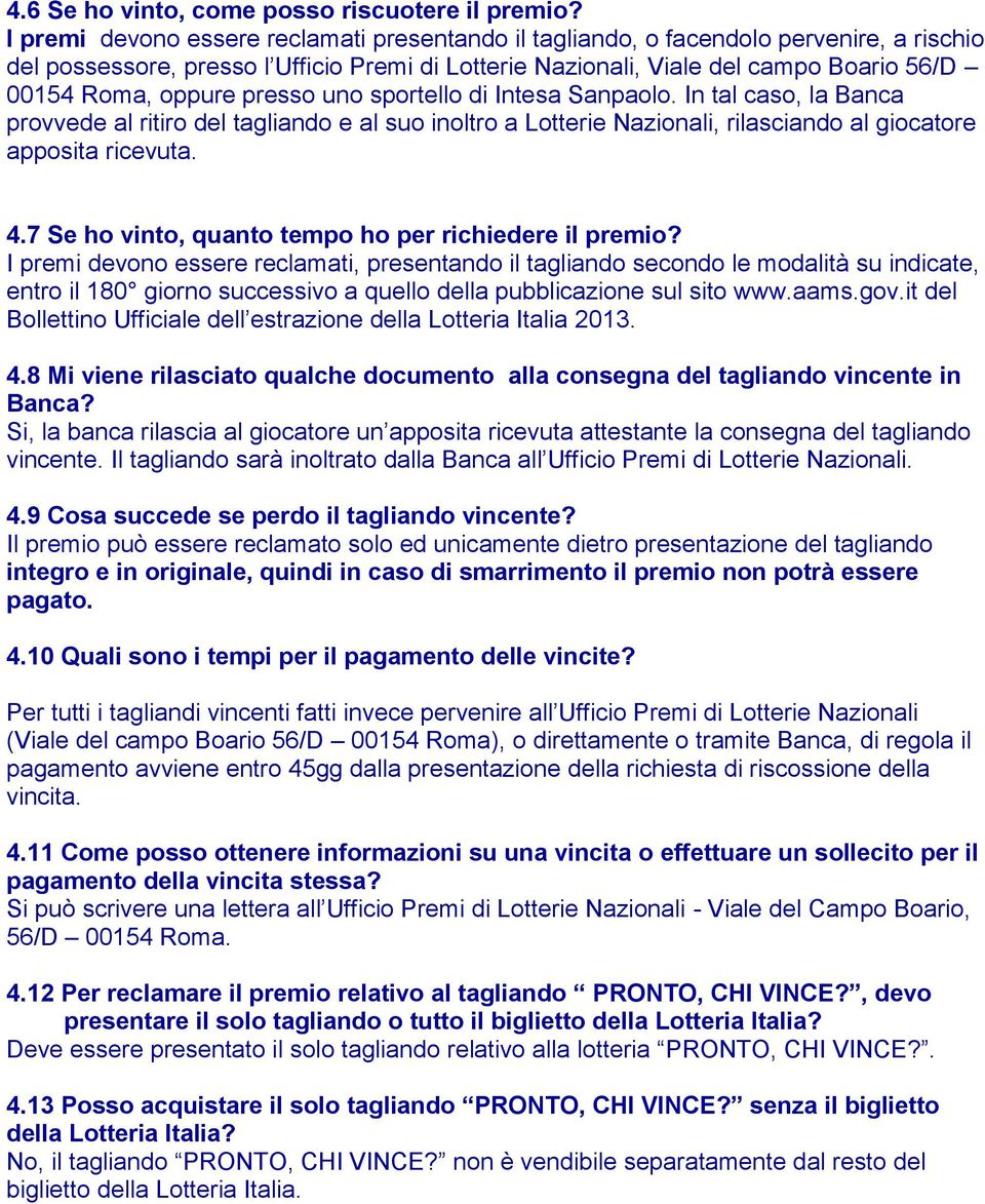 presso uno sportello di Intesa Sanpaolo. In tal caso, la Banca provvede al ritiro del tagliando e al suo inoltro a Lotterie Nazionali, rilasciando al giocatore apposita ricevuta. 4.