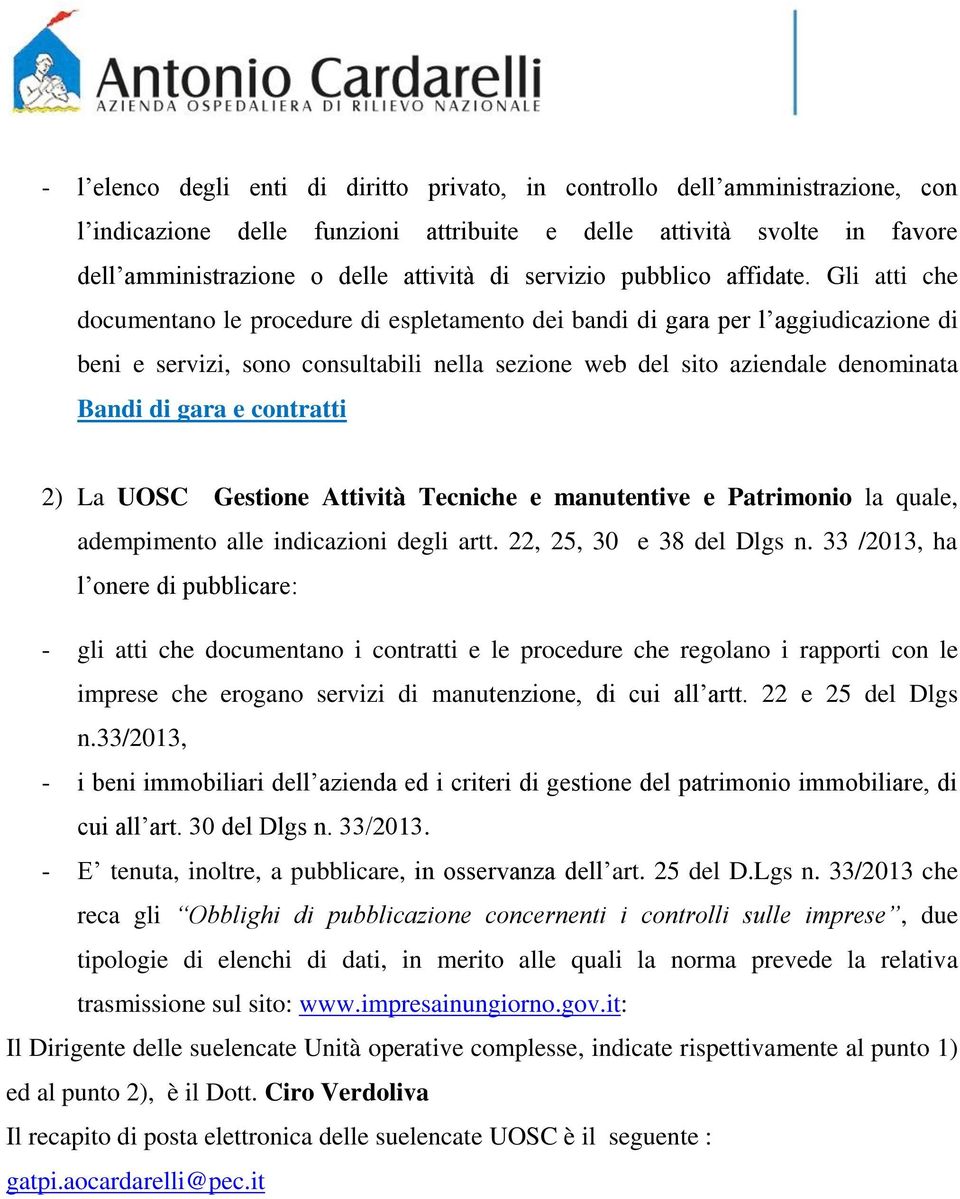 Gli atti che documentano le procedure di espletamento dei bandi di gara per l aggiudicazione di beni e servizi, sono consultabili nella sezione web del sito aziendale denominata Bandi di gara e