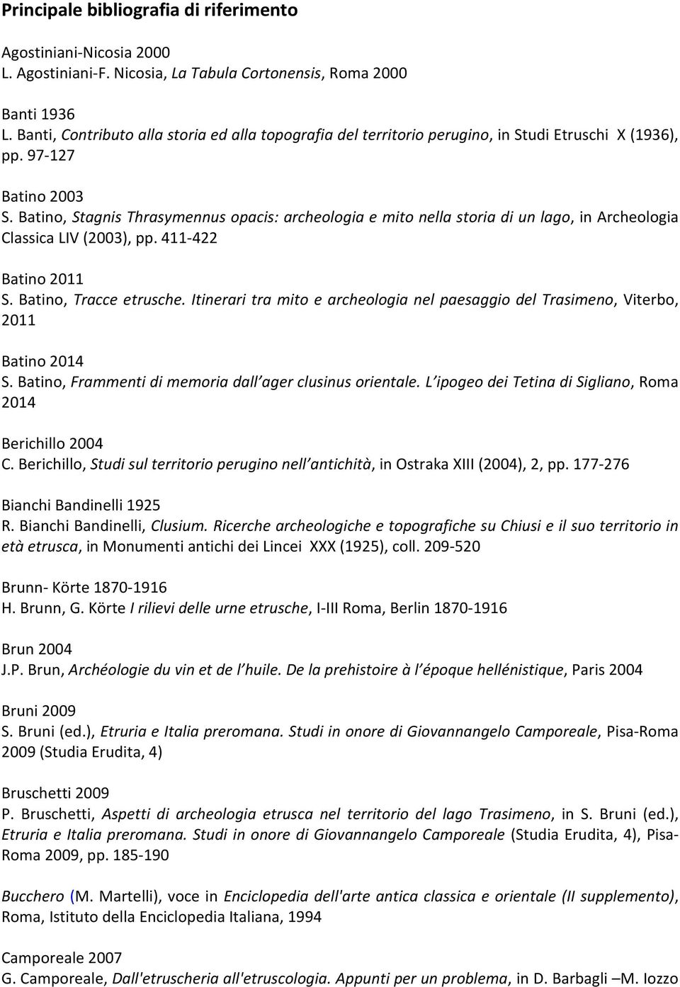 Batino, Stagnis Thrasymennus opacis: archeologia e mito nella storia di un lago, in Archeologia Classica LIV (2003), pp. 411-422 Batino 2011 S. Batino, Tracce etrusche.