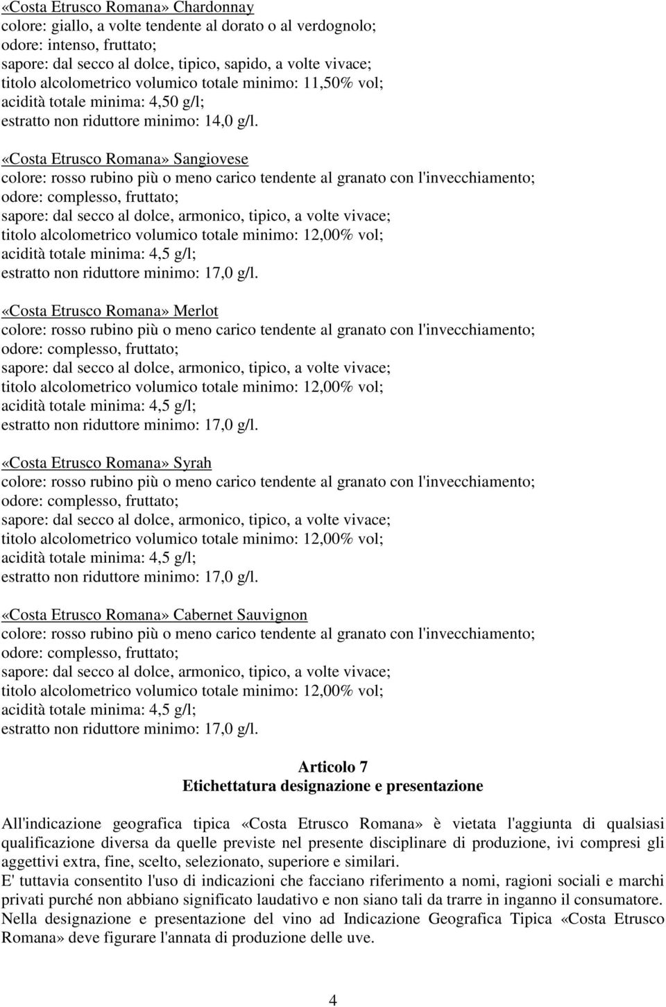 nel presente disciplinare di produzione, ivi compresi gli aggettivi extra, fine, scelto, selezionato, superiore e similari.