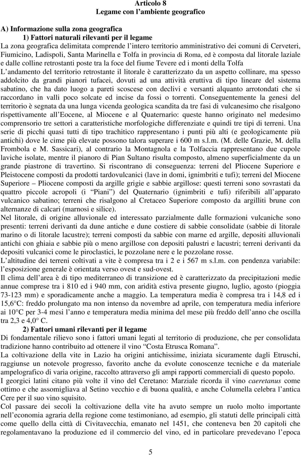 Tevere ed i monti della Tolfa L andamento del territorio retrostante il litorale è caratterizzato da un aspetto collinare, ma spesso addolcito da grandi pianori tufacei, dovuti ad una attività