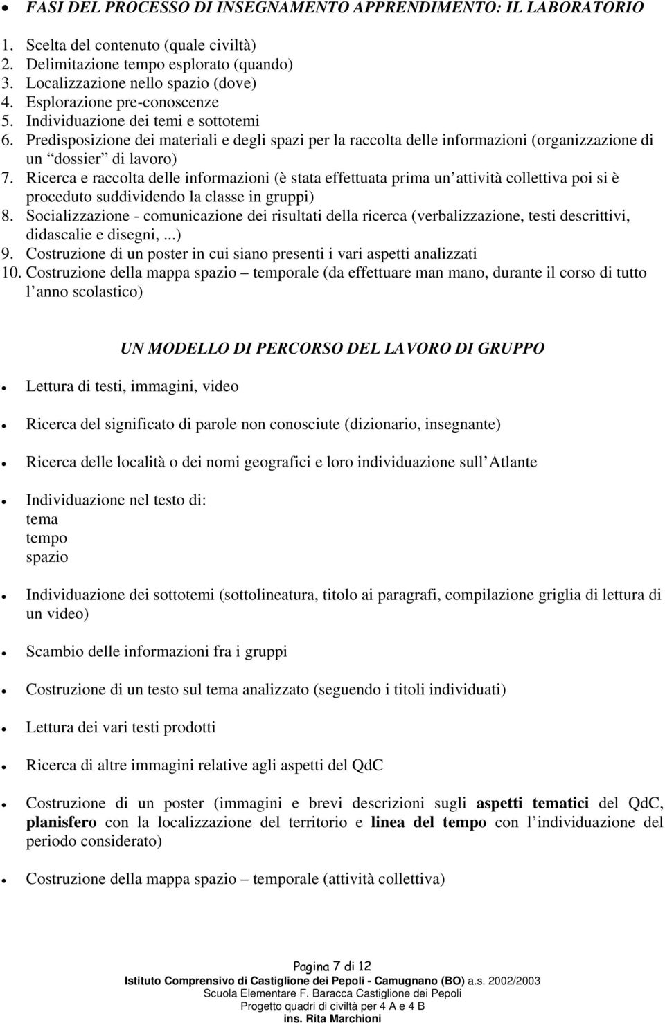 Ricerca e raccolta delle informazioni (è stata effettuata prima un attività collettiva poi si è proceduto suddividendo la classe in gruppi) 8.