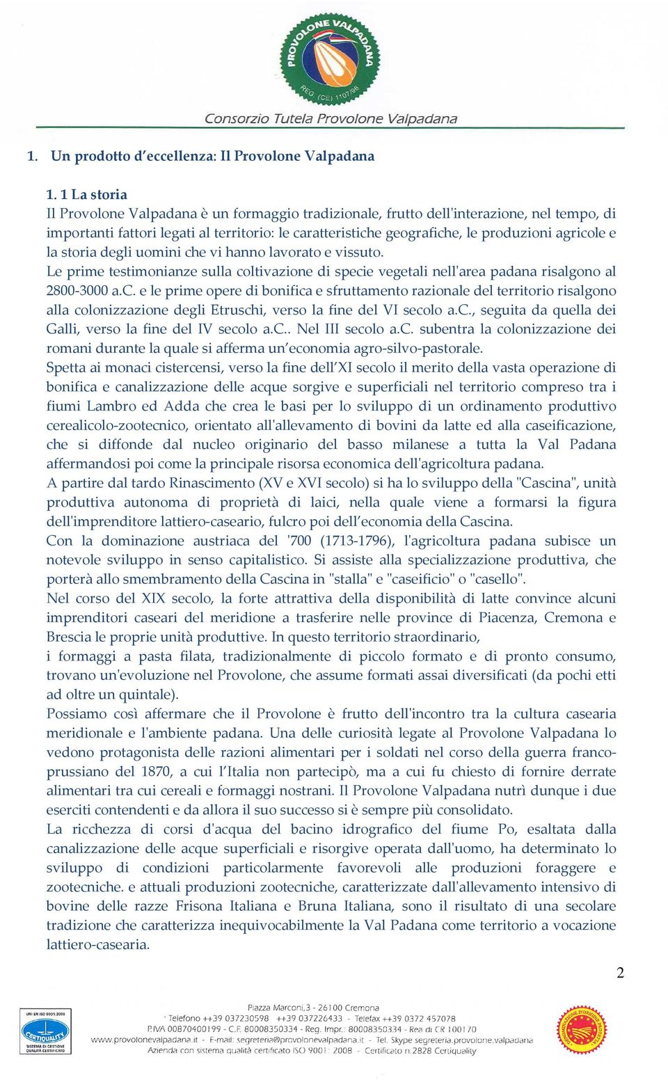 e la storia degli uomini che vi hanno lavorato e vissuto. Le prime testimonianze sulla coltivazione di specie vegetali nell'area padana risalgono al 2800-3000 a.c. e le prime opere di bonifica e sfruttamento razionale del territorio risalgono alla colonizzazione degli Etruschi, verso la fine del VI secolo a.