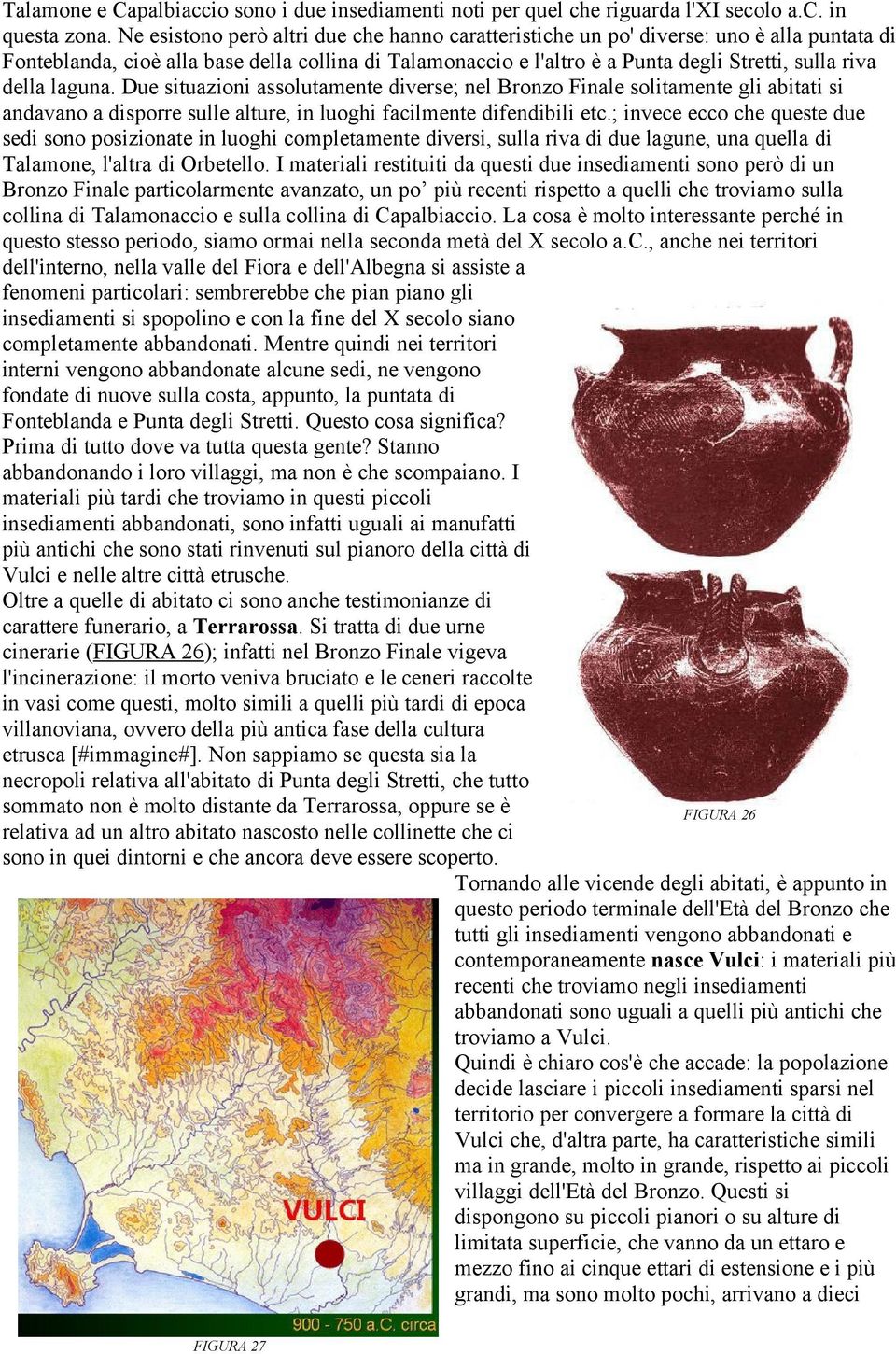 della laguna. Due situazioni assolutamente diverse; nel Bronzo Finale solitamente gli abitati si andavano a disporre sulle alture, in luoghi facilmente difendibili etc.