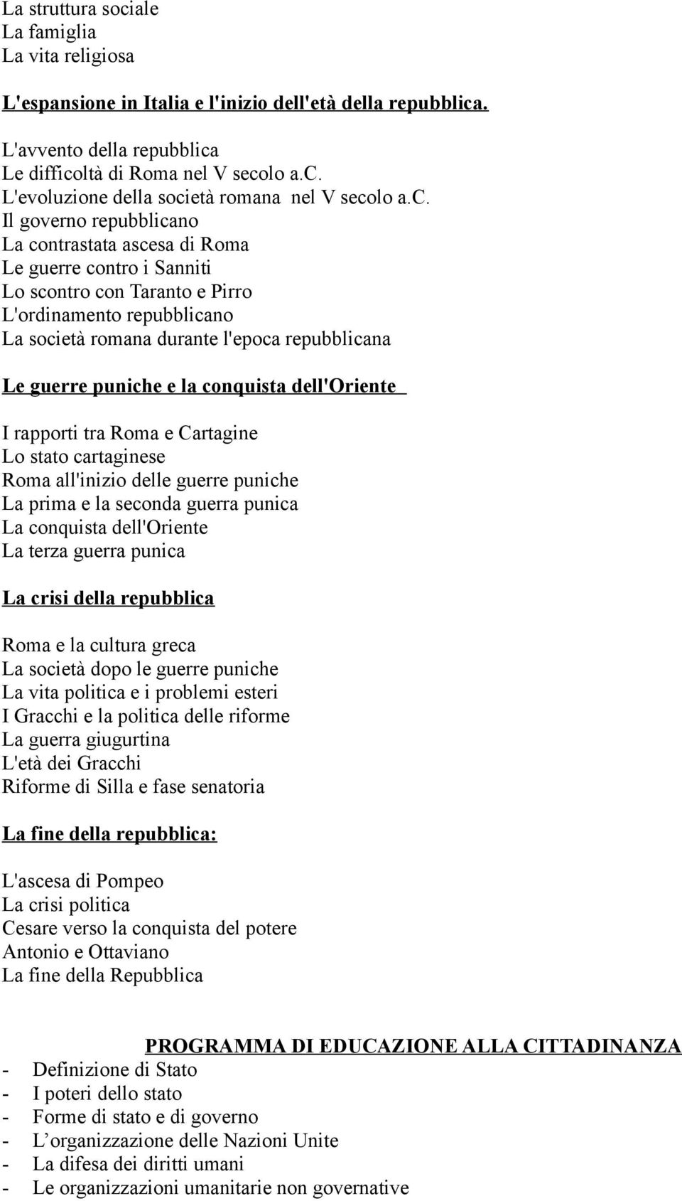 cnquista dell'oriente I rapprti tra Rma e Cartagine L stat cartaginese Rma all'inizi delle guerre puniche La prima e la secnda guerra punica La cnquista dell'oriente La terza guerra punica La crisi