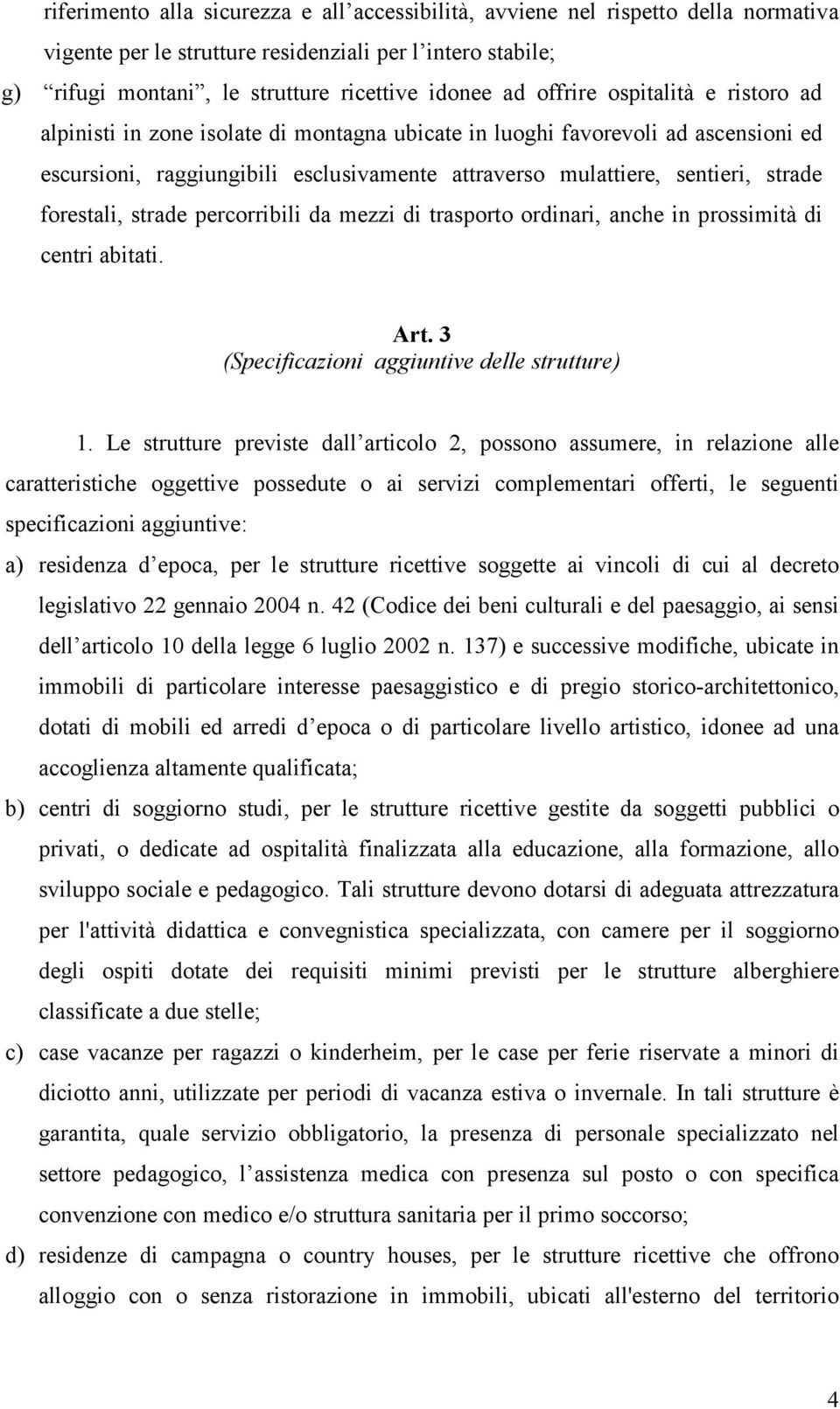 forestali, strade percorribili da mezzi di trasporto ordinari, anche in prossimità di centri abitati. Art. 3 (Specificazioni aggiuntive delle strutture) 1.