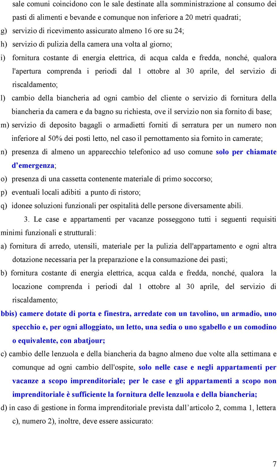 ottobre al 30 aprile, del servizio di riscaldamento; l) cambio della biancheria ad ogni cambio del cliente o servizio di fornitura della biancheria da camera e da bagno su richiesta, ove il servizio