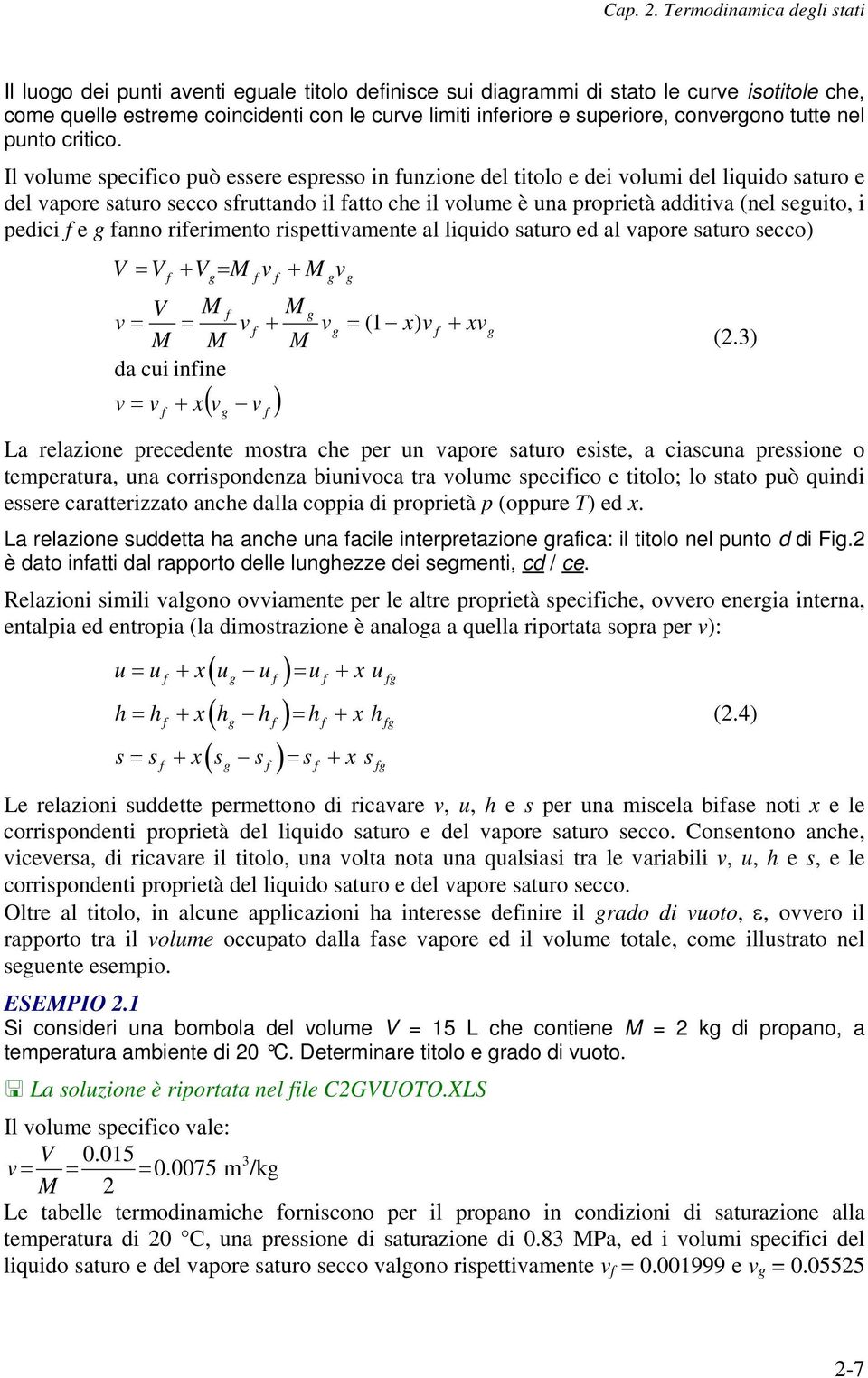 Il volume secifico uò essere esresso in funzione del titolo e dei volumi del liquido saturo e del vaore saturo secco sfruttando il fatto che il volume è una rorietà additiva (nel seguito, i edici f e