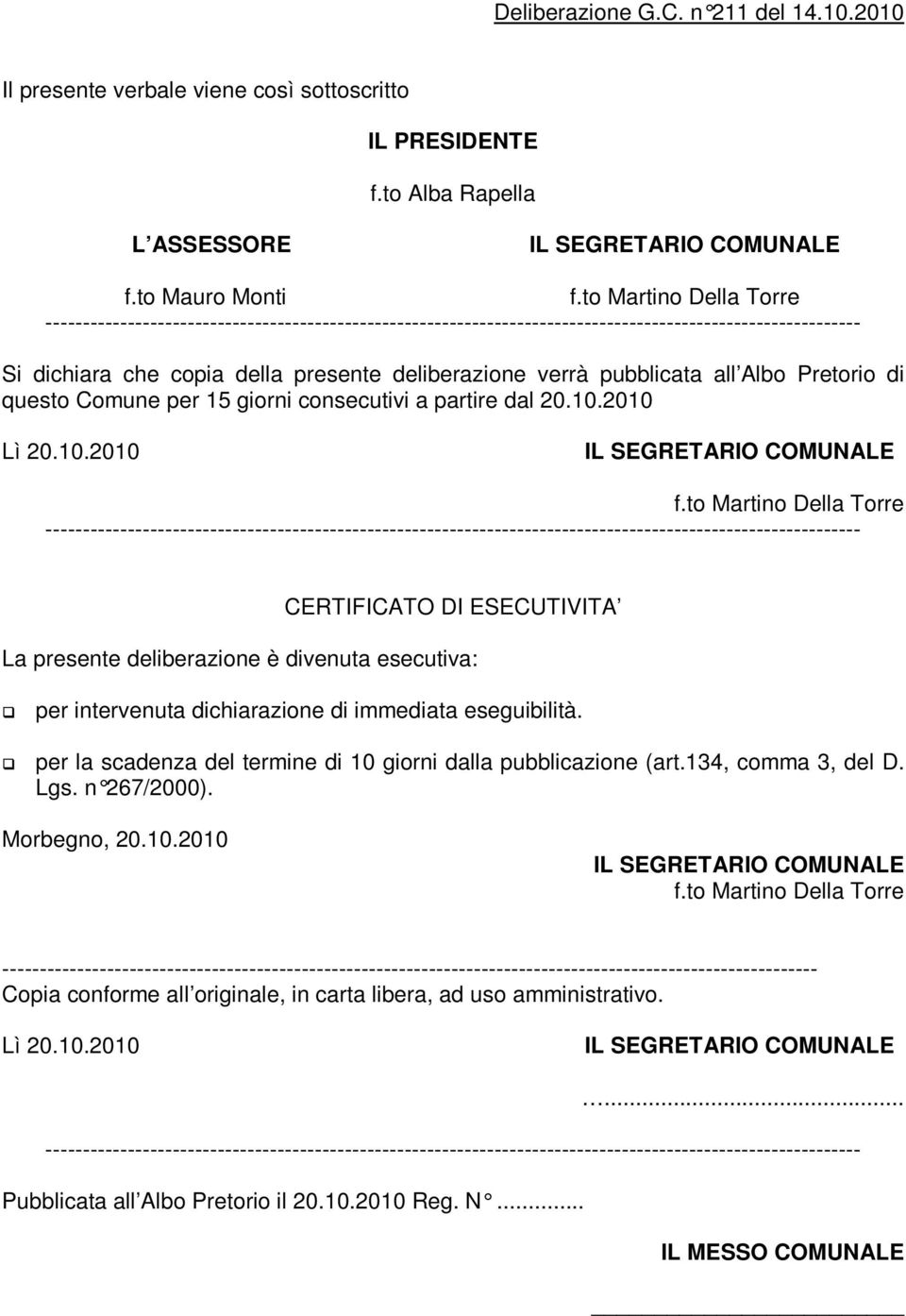 2010 Lì 20.10.2010 CERTIFICATO DI ESECUTIVITA La presente deliberazione è divenuta esecutiva: per intervenuta dichiarazione di immediata eseguibilità.