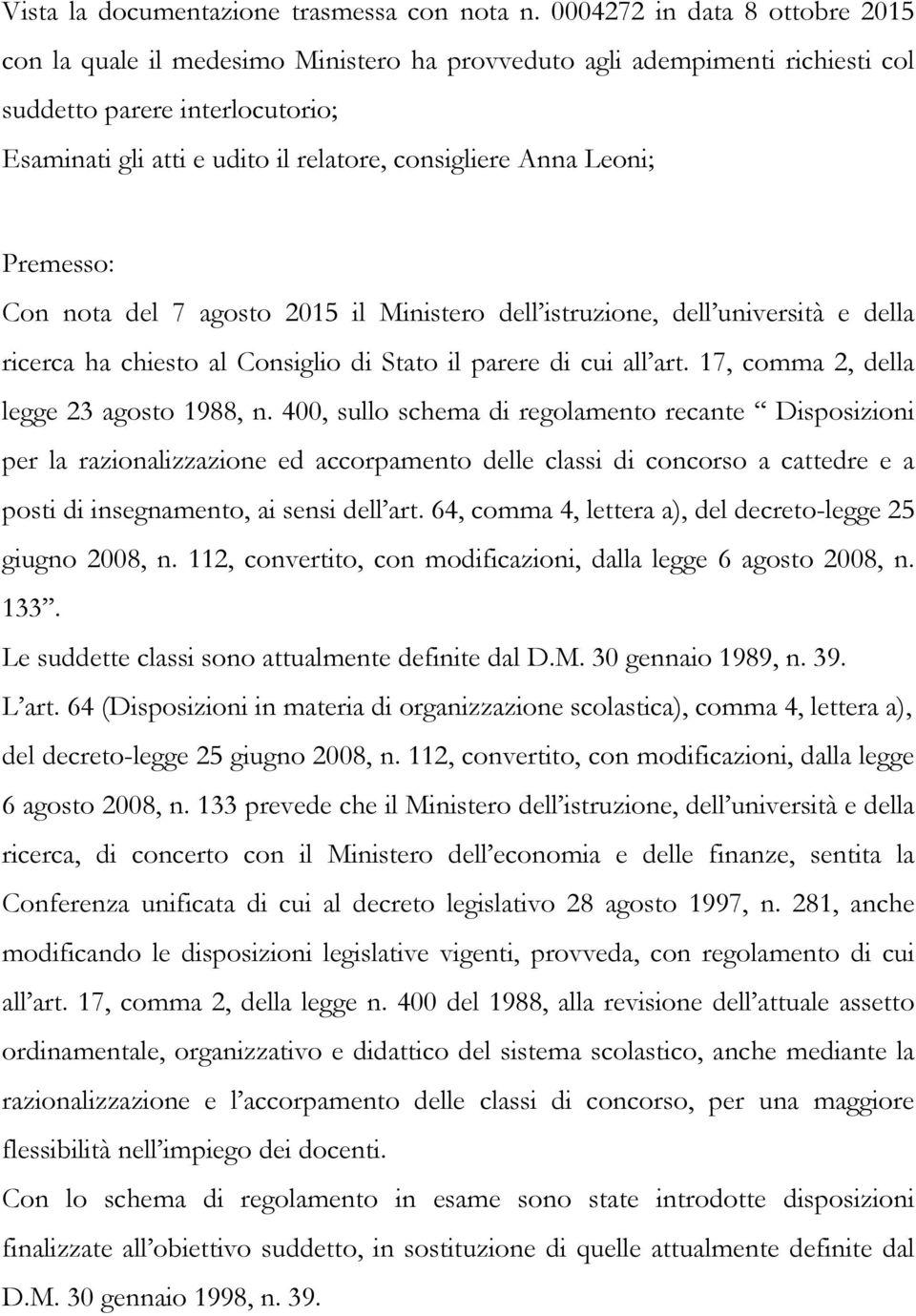 Leoni; Premesso: Con nota del 7 agosto 2015 il Ministero dell istruzione, dell università e della ricerca ha chiesto al Consiglio di Stato il parere di cui all art.