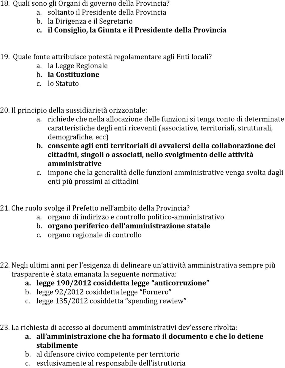 richiede che nella allocazione delle funzioni si tenga conto di determinate caratteristiche degli enti riceventi (associative, territoriali, strutturali, demografiche, ecc) b.