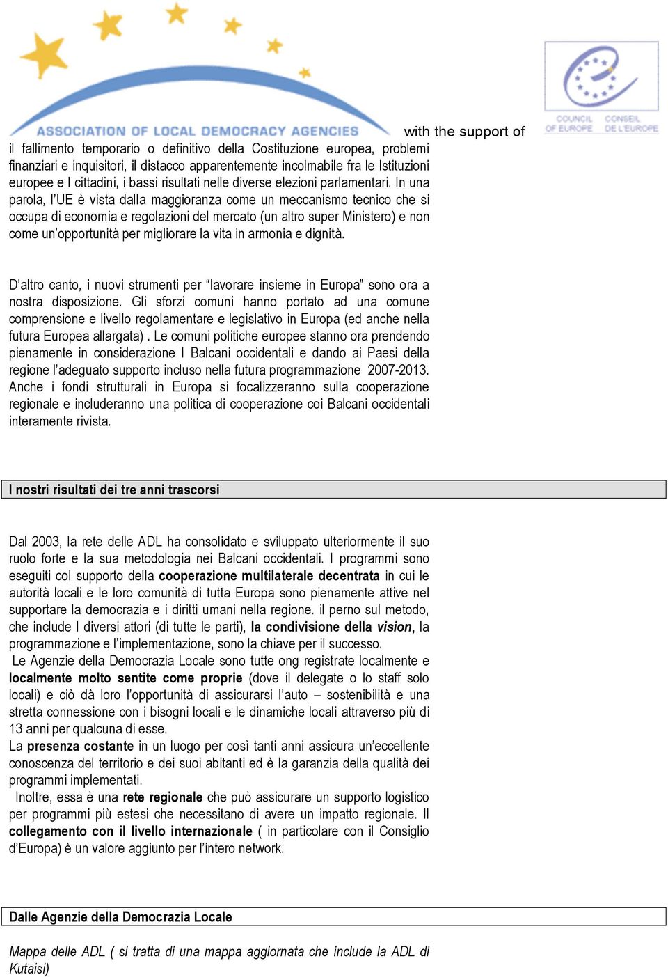 In una parola, l UE è vista dalia maggioranza come un meccanismo tecnico che si occupa di economia e regolazioni del mercato (un altro super Ministero) e non come un opportunità per migliorare la