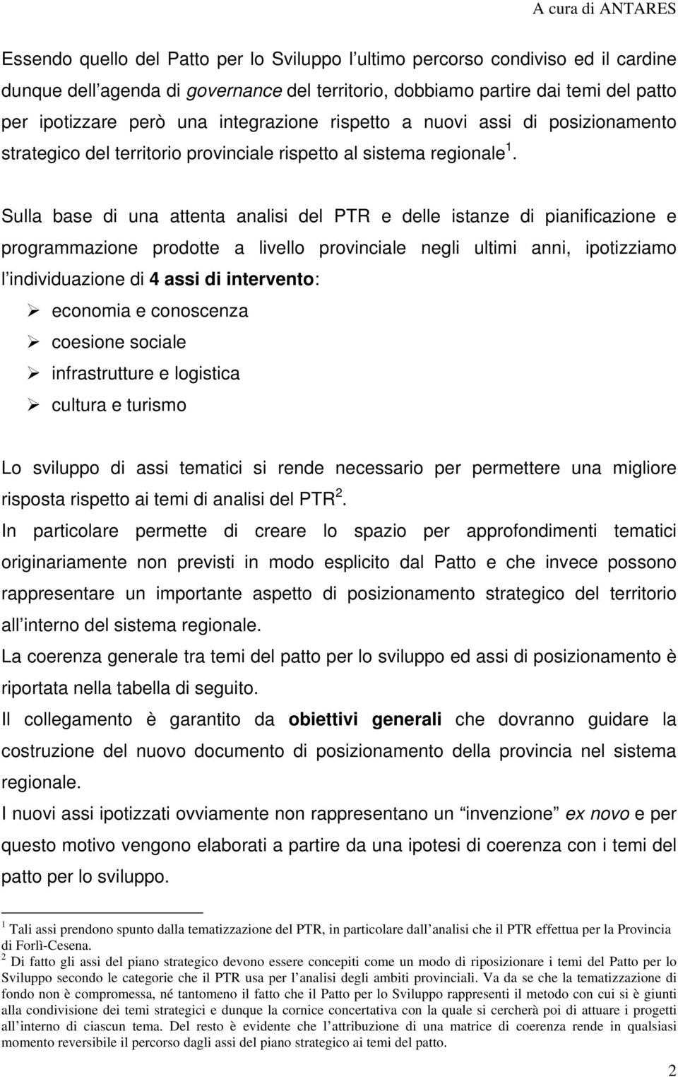 Sulla base di una attenta analisi del PTR e delle istanze di pianificazione e programmazione prodotte a livello provinciale negli ultimi anni, ipotizziamo l individuazione di 4 assi di intervento: