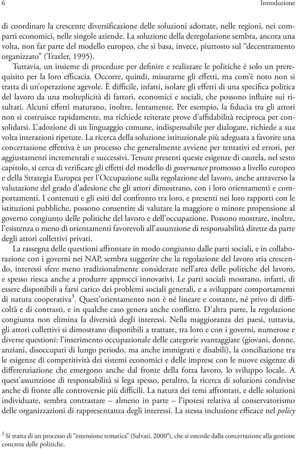 Tuttavia, un insieme di procedure per definire e realizzare le politiche è solo un prerequisito per la loro efficacia.