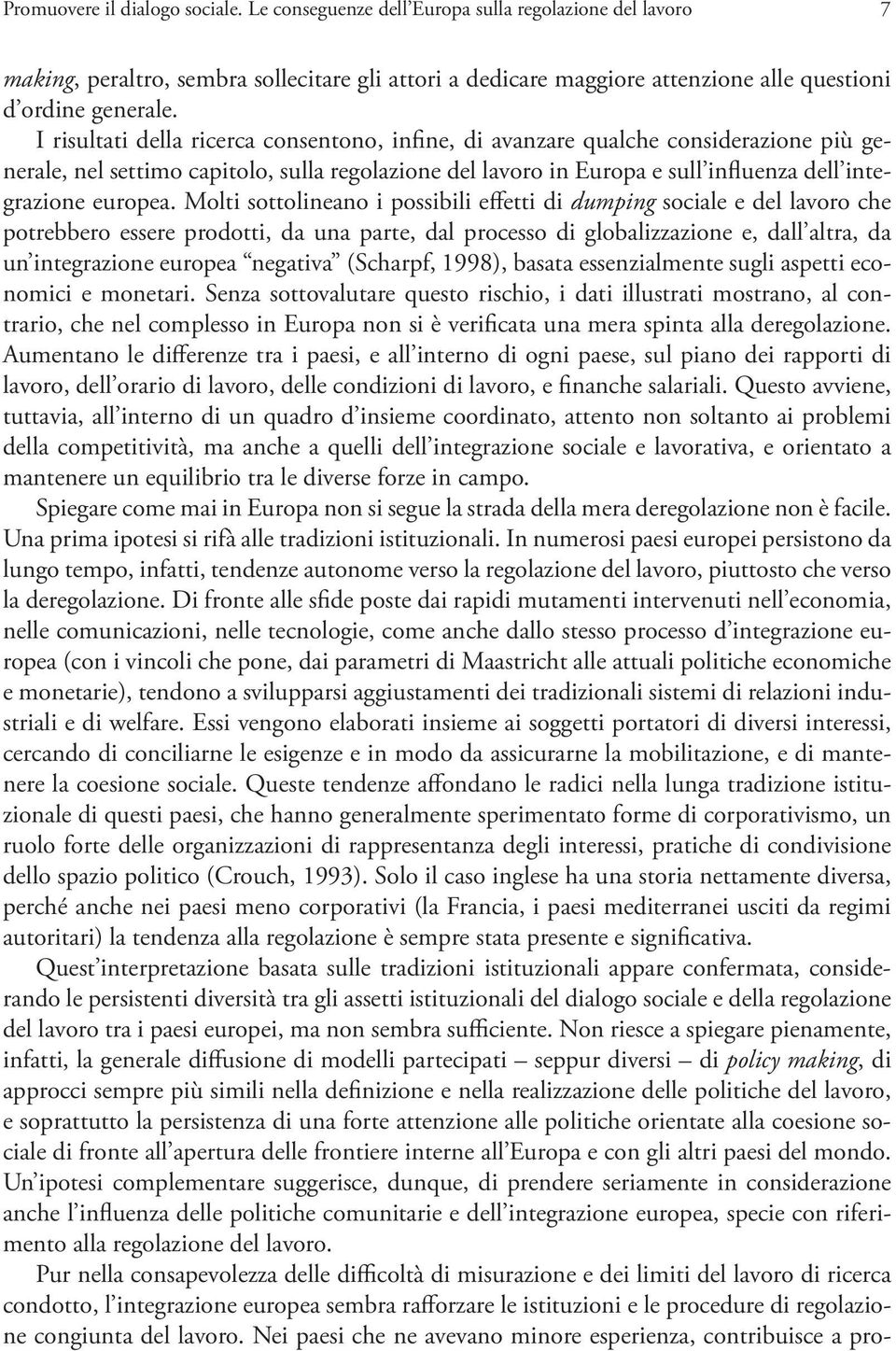 I risultati della ricerca consentono, infine, di avanzare qualche considerazione più generale, nel settimo capitolo, sulla regolazione del lavoro in Europa e sull influenza dell integrazione europea.