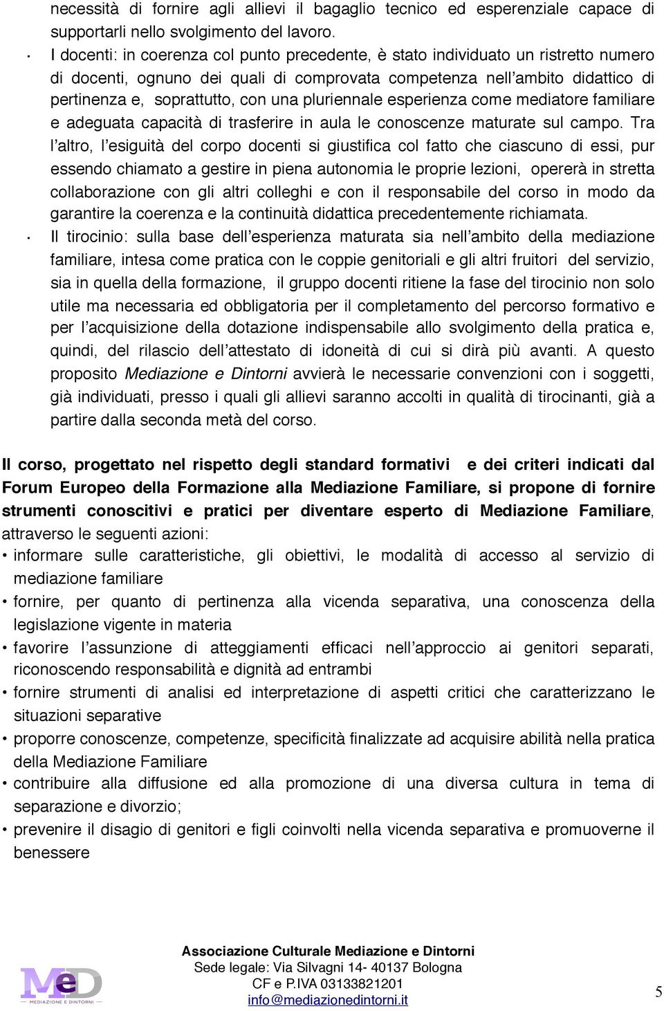 pluriennale esperienza come mediatore familiare e adeguata capacità di trasferire in aula le conoscenze maturate sul campo.