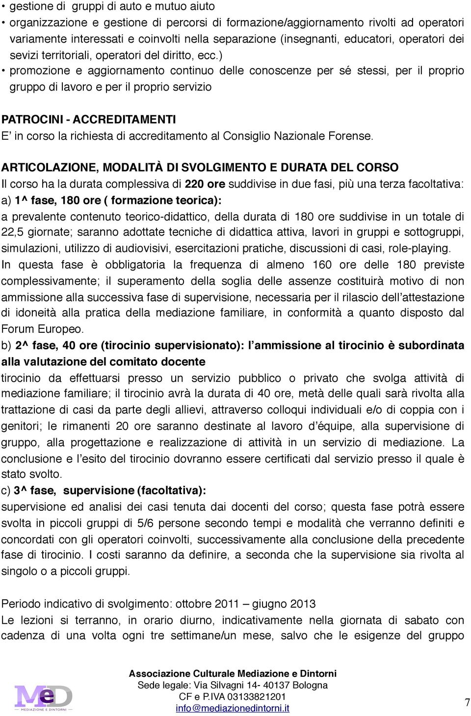 ) promozione e aggiornamento continuo delle conoscenze per sé stessi, per il proprio gruppo di lavoro e per il proprio servizio PATROCINI - ACCREDITAMENTI Eʼ in corso la richiesta di accreditamento